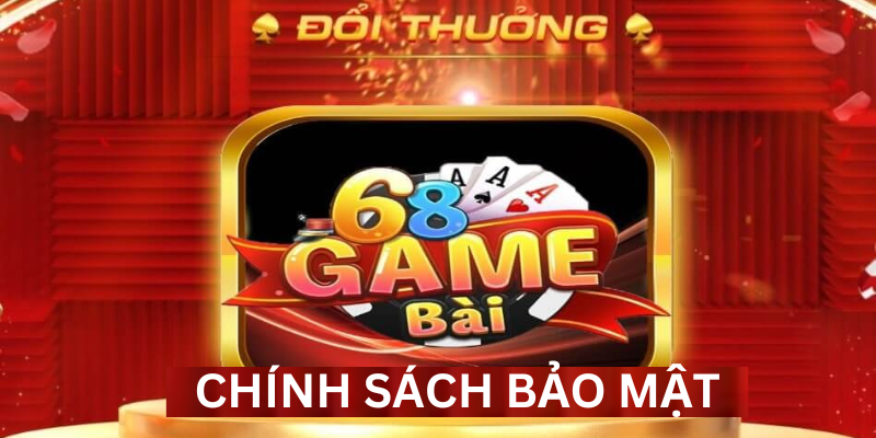 Tìm hiểu về chính sách bảo mật tại 68 game bài